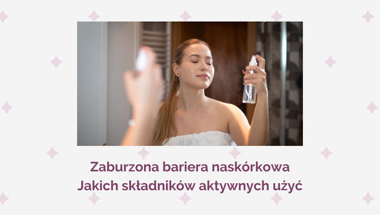 Zaburzona bariera naskórkowa - jakich składników aktywnych używać
